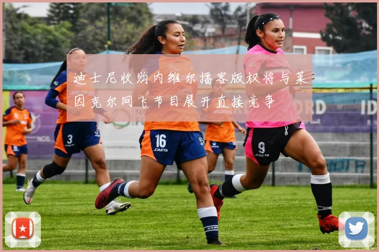 迪士尼收购内维尔播客版权将与莱因克尔网飞节目展开直接竞争